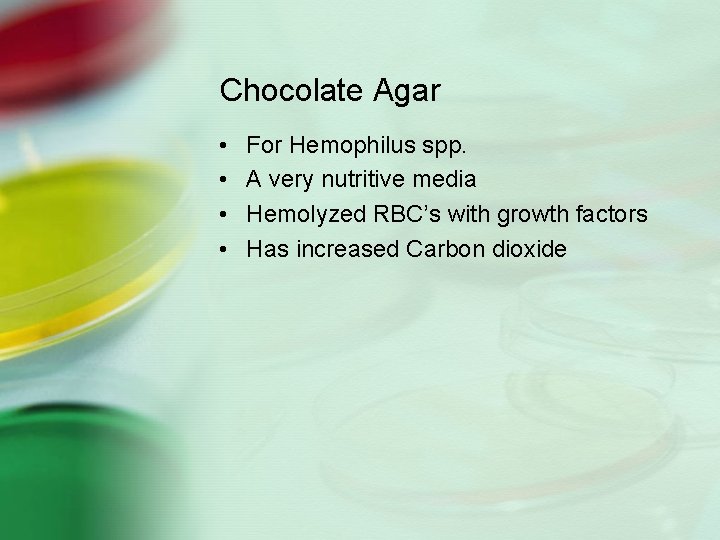 Chocolate Agar • • For Hemophilus spp. A very nutritive media Hemolyzed RBC’s with