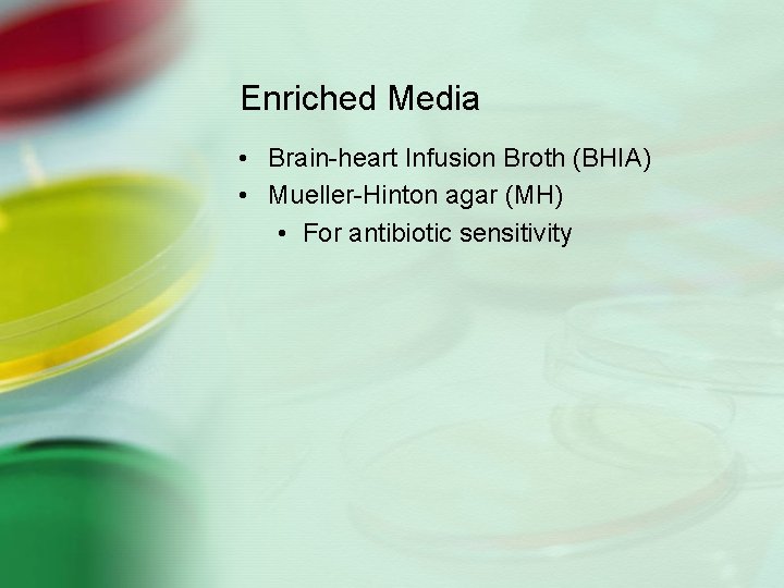 Enriched Media • Brain-heart Infusion Broth (BHIA) • Mueller-Hinton agar (MH) • For antibiotic