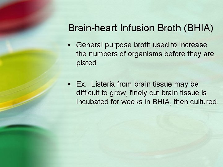 Brain-heart Infusion Broth (BHIA) • General purpose broth used to increase the numbers of