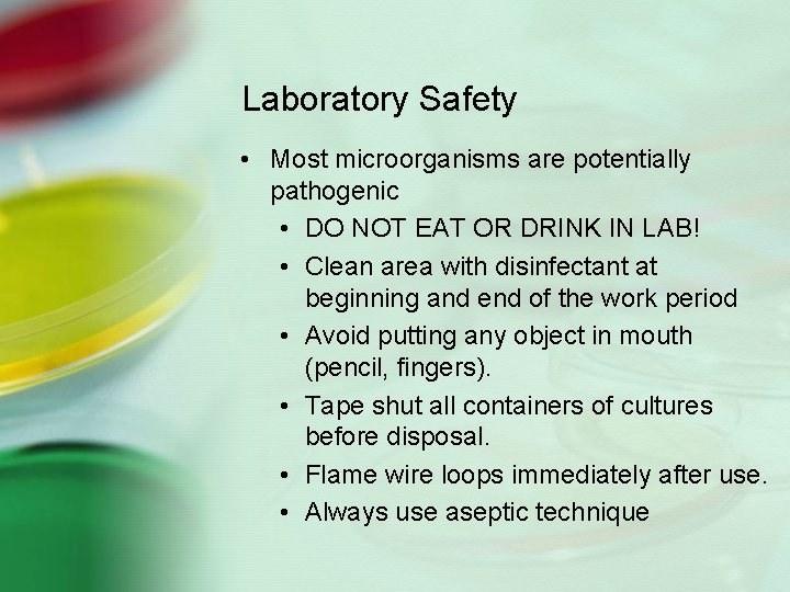 Laboratory Safety • Most microorganisms are potentially pathogenic • DO NOT EAT OR DRINK