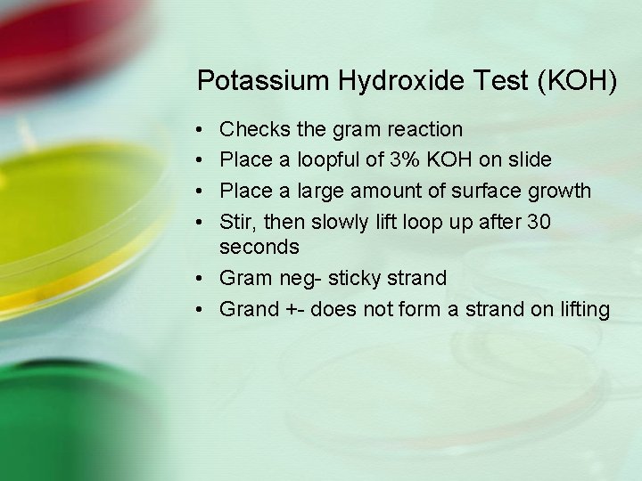 Potassium Hydroxide Test (KOH) • • Checks the gram reaction Place a loopful of