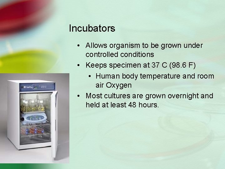 Incubators • Allows organism to be grown under controlled conditions • Keeps specimen at