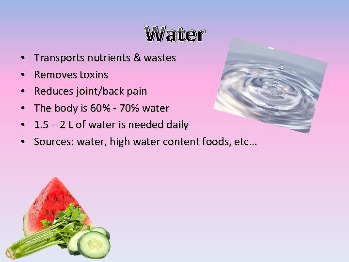 Water • • • Transports nutrients & wastes Removes toxins Reduces joint/back pain The