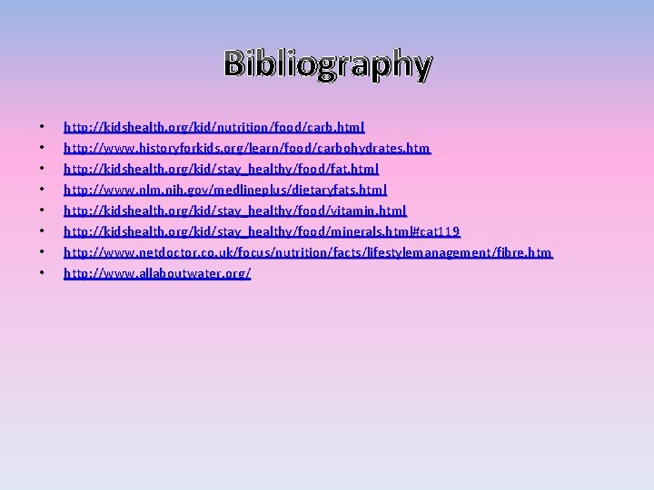 Bibliography • • http: //kidshealth. org/kid/nutrition/food/carb. html http: //www. historyforkids. org/learn/food/carbohydrates. htm http: //kidshealth.