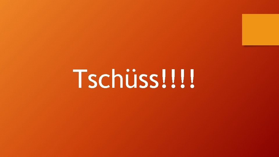 Tschüss!!!! Tschüss!!!!