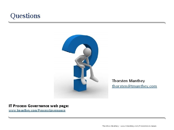Questions Thorsten Manthey thorsten@tmanthey. com IT Process Governance web page: www. tmanthey. com/Process. Governance