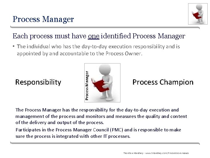 Process Manager Each process must have one identified Process Manager Responsibility Process Manager •