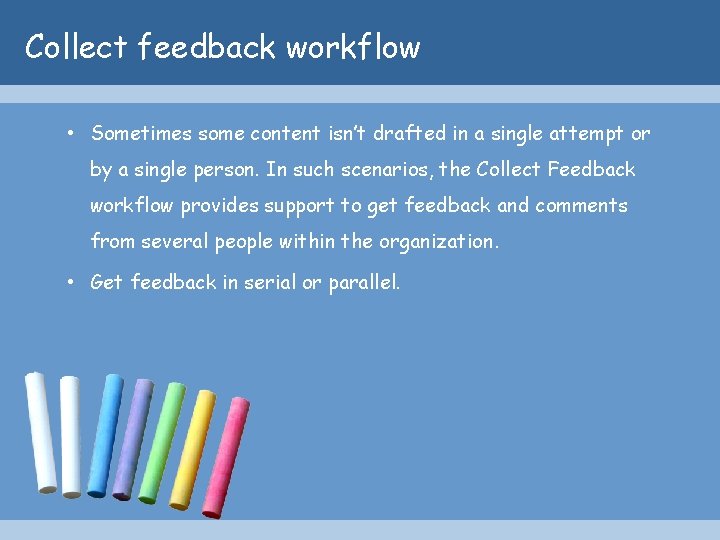Collect feedback workflow • Sometimes some content isn’t drafted in a single attempt or