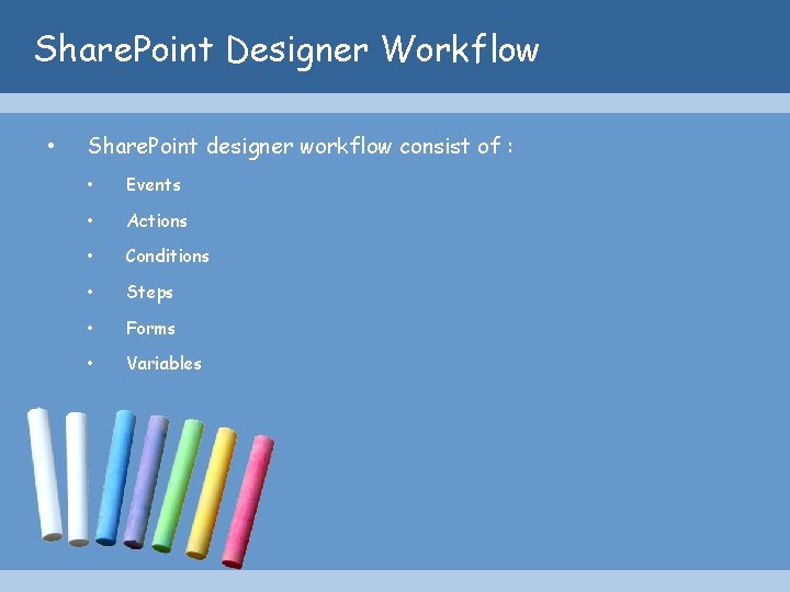 Share. Point Designer Workflow • Share. Point designer workflow consist of : • Events