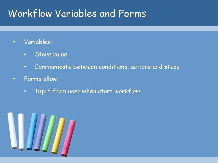 Workflow Variables and Forms • • Variables: • Store value • Communicate between conditions,