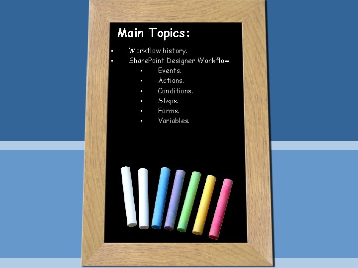 Main Topics: • • Workflow history. Share. Point Designer Workflow. • Events. • Actions.