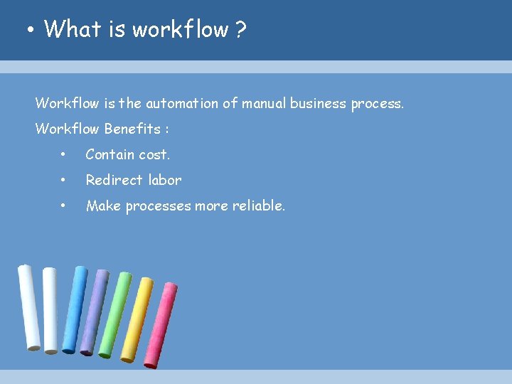  • What is workflow ? Workflow is the automation of manual business process.