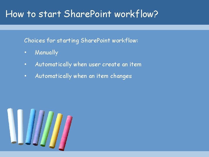 How to start Share. Point workflow? Choices for starting Share. Point workflow: • Manually