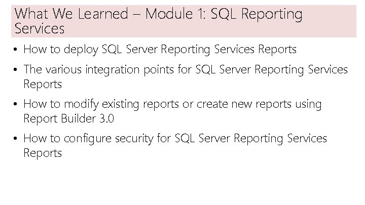 What We Learned – Module 1: SQL Reporting Services • How to deploy SQL