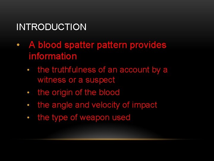 INTRODUCTION • A blood spattern provides information the truthfulness of an account by a