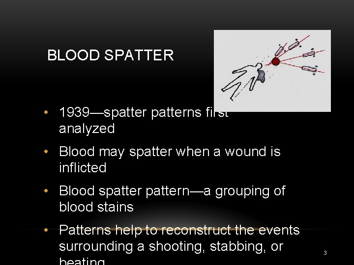 BLOOD SPATTER • 1939—spatterns first analyzed • Blood may spatter when a wound is