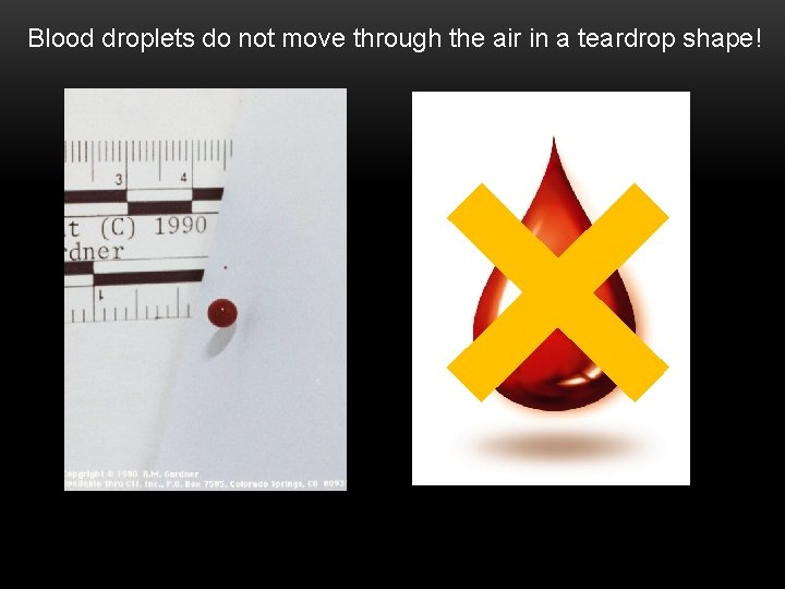 Blood droplets do not move through the air in a teardrop shape! 