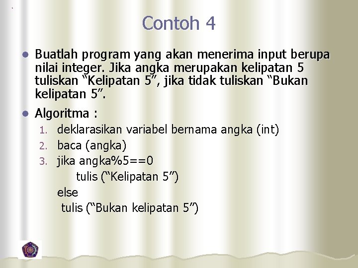 Contoh 4 Buatlah program yang akan menerima input berupa nilai integer. Jika angka merupakan