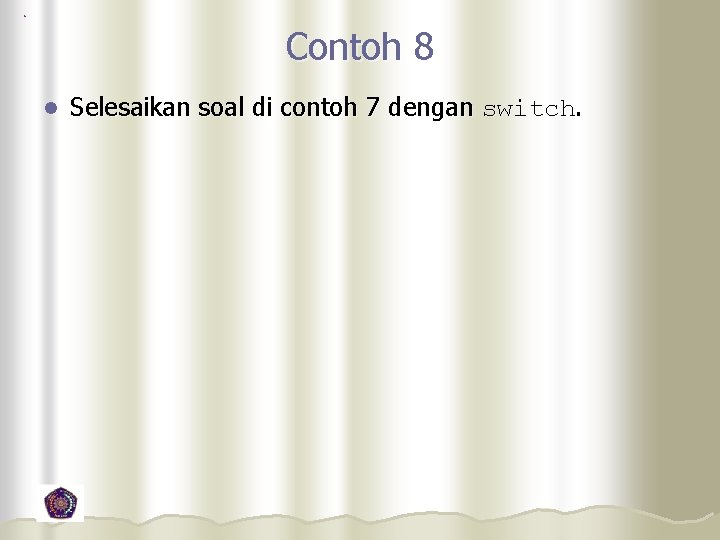 Contoh 8 l Selesaikan soal di contoh 7 dengan switch. 