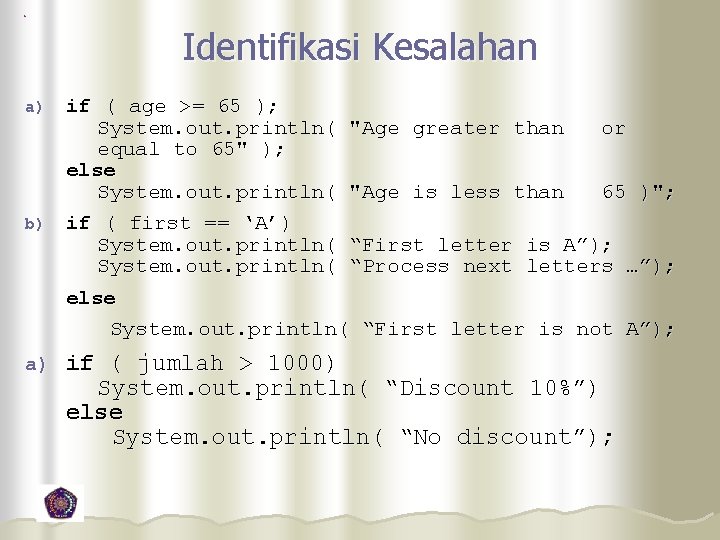 Identifikasi Kesalahan if ( age >= 65 ); System. out. println( "Age greater than