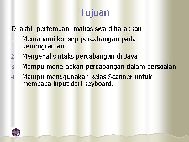 Tujuan Di akhir pertemuan, mahasiswa diharapkan : 1. Memahami konsep percabangan pada pemrograman 2.