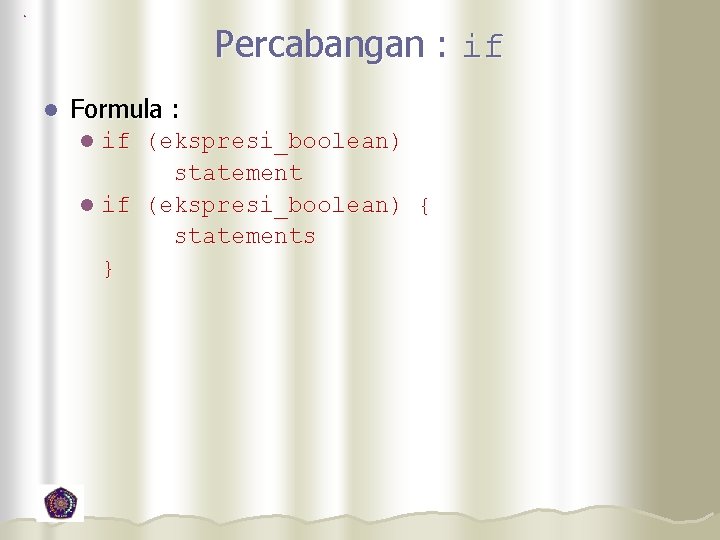 Percabangan : if l Formula : if (ekspresi_boolean) statement l if (ekspresi_boolean) { statements