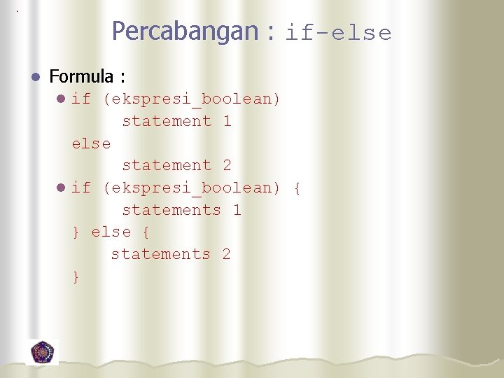 Percabangan : if-else l Formula : if (ekspresi_boolean) statement 1 else statement 2 l