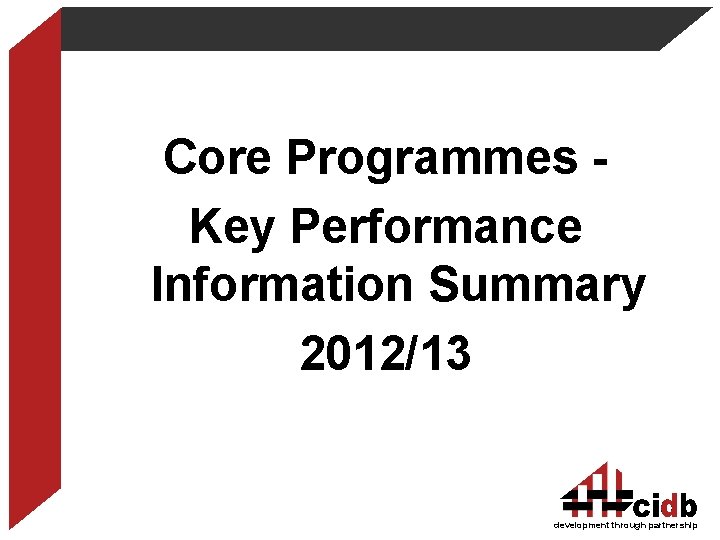 Core Programmes Key Performance Information Summary 2012/13 development through partnership 