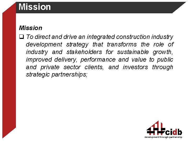 Mission q To direct and drive an integrated construction industry development strategy that transforms