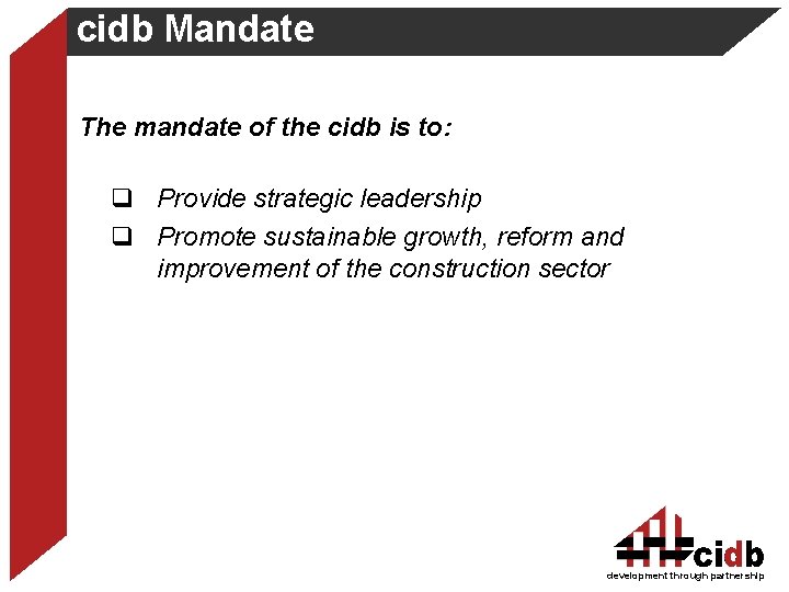 cidb Mandate The mandate of the cidb is to: q Provide strategic leadership q