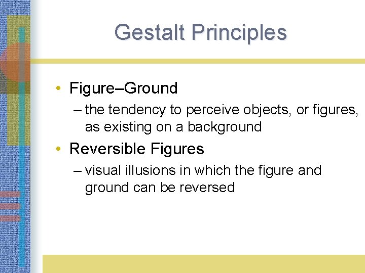 Gestalt Principles LO 3. 9 Gestalt Principles of Perception • Figure–Ground – the tendency