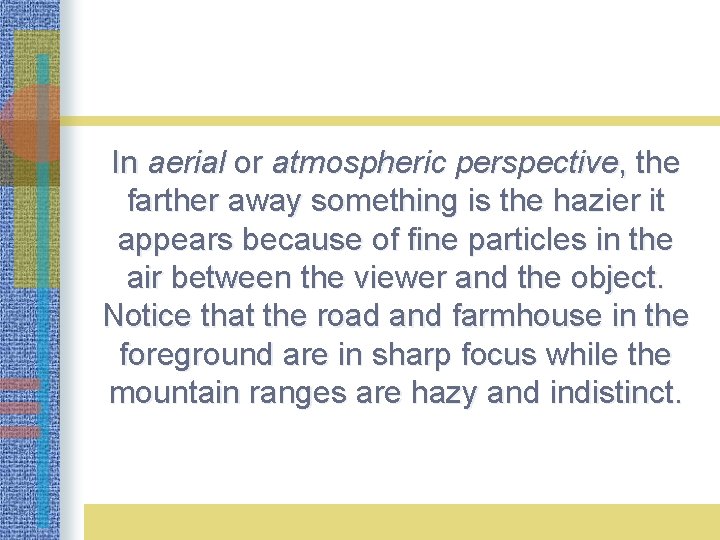 In aerial or atmospheric perspective, the farther away something is the hazier it appears