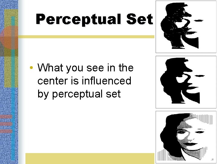 Perceptual Set • What you see in the center is influenced by perceptual set