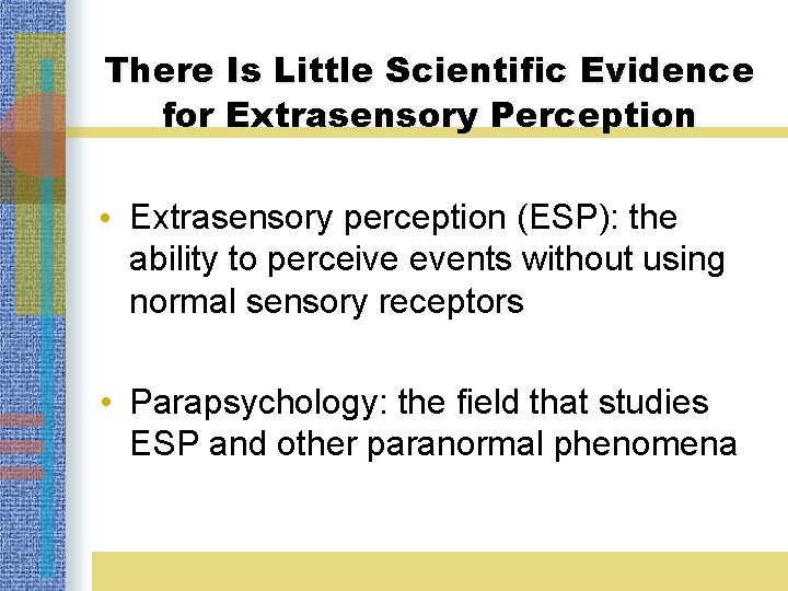 There Is Little Scientific Evidence for Extrasensory Perception • Extrasensory perception (ESP): the ability