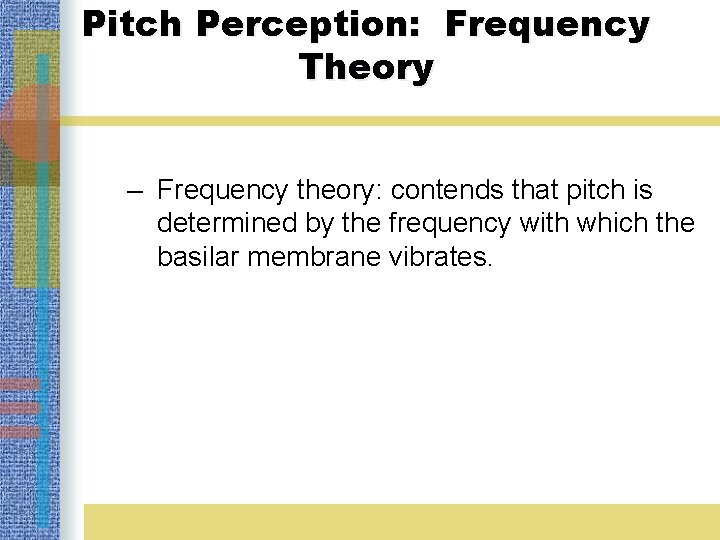 Pitch Perception: Frequency Theory – Frequency theory: contends that pitch is determined by the