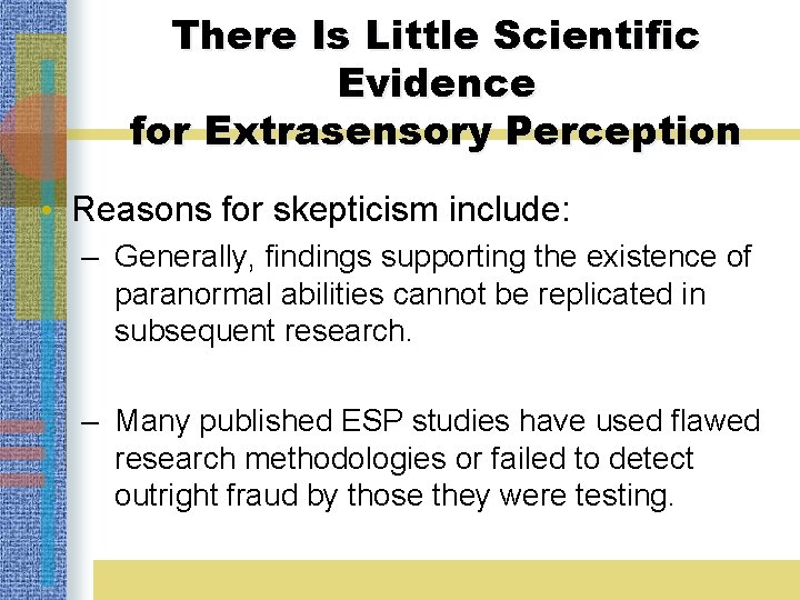 There Is Little Scientific Evidence for Extrasensory Perception • Reasons for skepticism include: –