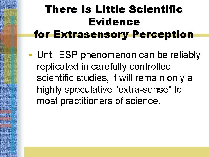 There Is Little Scientific Evidence for Extrasensory Perception • Until ESP phenomenon can be