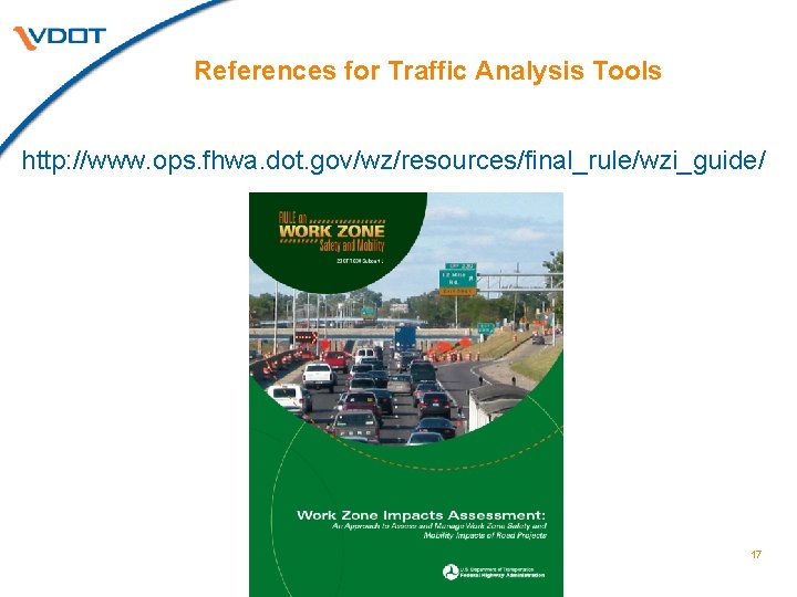 References for Traffic Analysis Tools QUEWZ-98 http: //www. ops. fhwa. dot. gov/wz/resources/final_rule/wzi_guide/ 17 