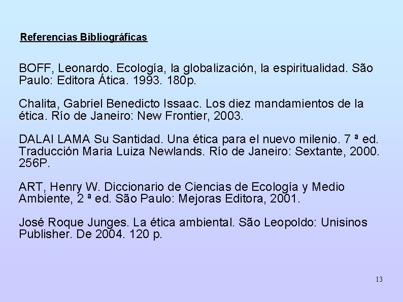 Referencias Bibliográficas BOFF, Leonardo. Ecología, la globalización, la espiritualidad. São Paulo: Editora Ática. 1993.