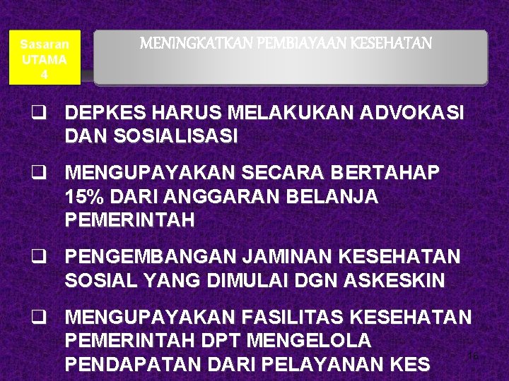 Sasaran UTAMA 4 MENINGKATKAN PEMBIAYAAN KESEHATAN q DEPKES HARUS MELAKUKAN ADVOKASI DAN SOSIALISASI q