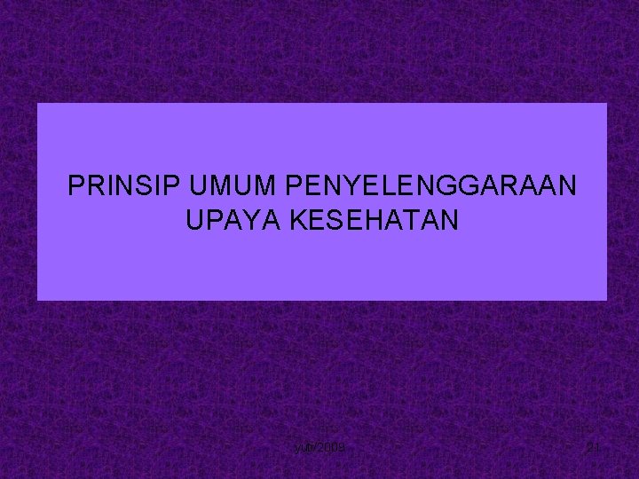 PRINSIP UMUM PENYELENGGARAAN UPAYA KESEHATAN yuti/2009 21 