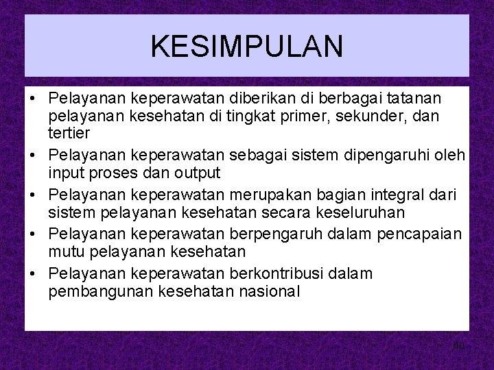 KESIMPULAN • Pelayanan keperawatan diberikan di berbagai tatanan pelayanan kesehatan di tingkat primer, sekunder,