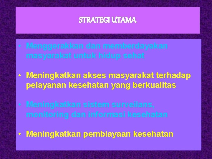 STRATEGI UTAMA • Menggerakkan dan memberdayakan masyarakat untuk hidup sehat • Meningkatkan akses masyarakat