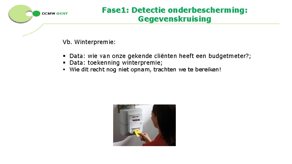 Fase 1: Detectie onderbescherming: Gegevenskruising Vb. Winterpremie: § Data: wie van onze gekende cliënten