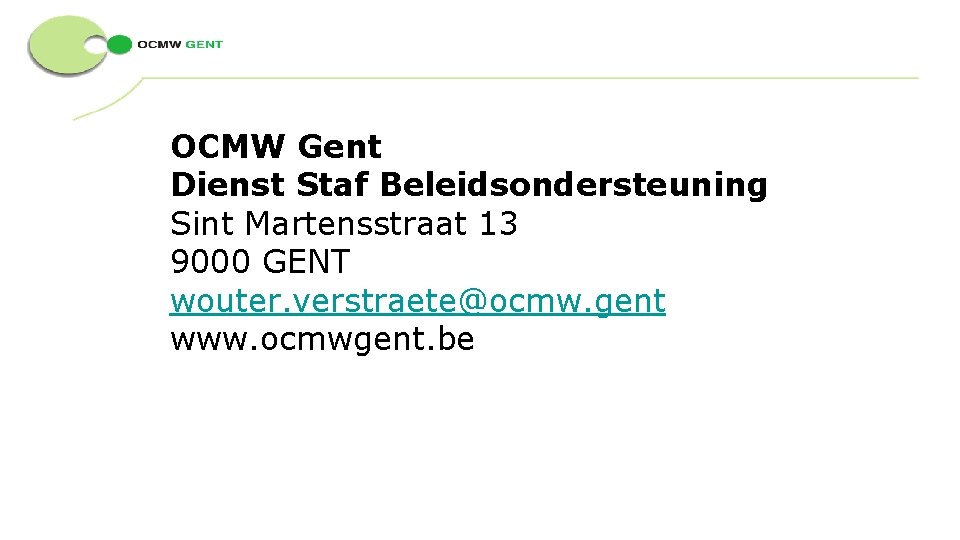 OCMW Gent Dienst Staf Beleidsondersteuning Sint Martensstraat 13 9000 GENT wouter. verstraete@ocmw. gent www.