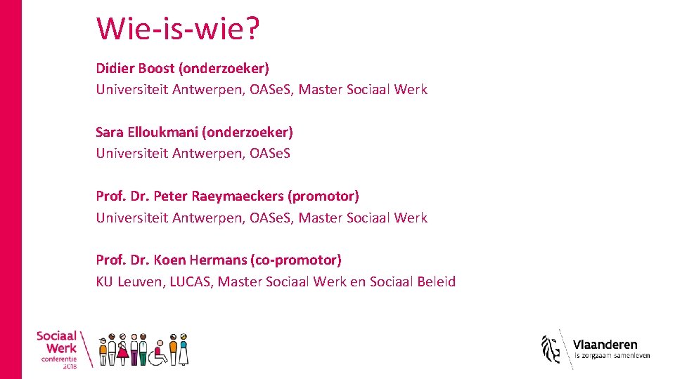 Wie-is-wie? Didier Boost (onderzoeker) Universiteit Antwerpen, OASe. S, Master Sociaal Werk Sara Elloukmani (onderzoeker)