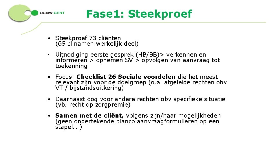 Fase 1: Steekproef • Steekproef 73 cliënten (65 cl namen werkelijk deel) • Uitnodiging