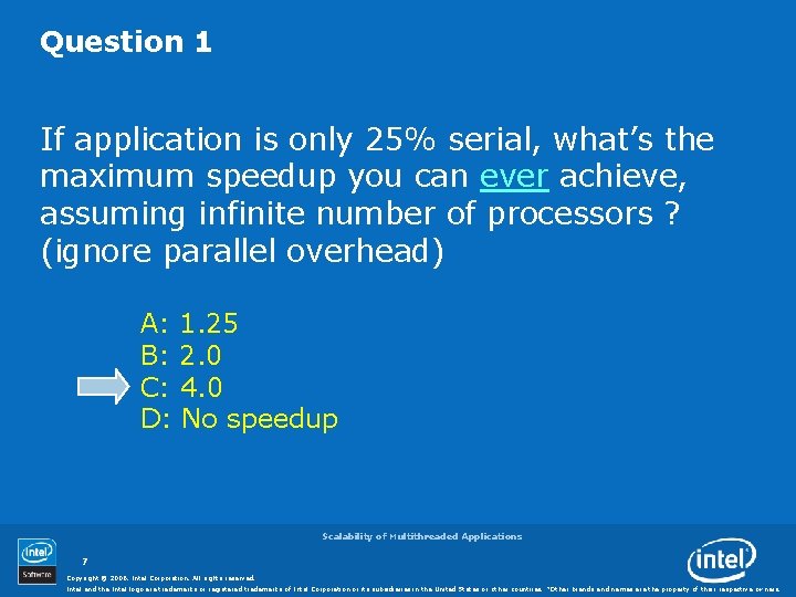 Question 1 If application is only 25% serial, what’s the maximum speedup you can