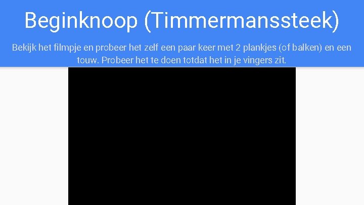 Beginknoop (Timmermanssteek) Bekijk het filmpje en probeer het zelf een paar keer met 2