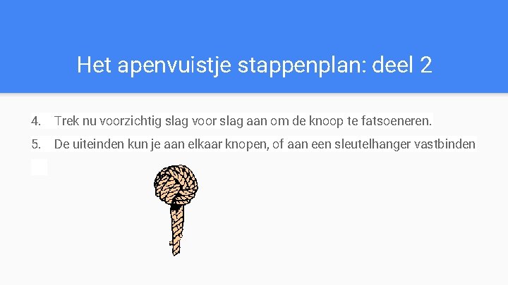 Het apenvuistje stappenplan: deel 2 4. Trek nu voorzichtig slag voor slag aan om